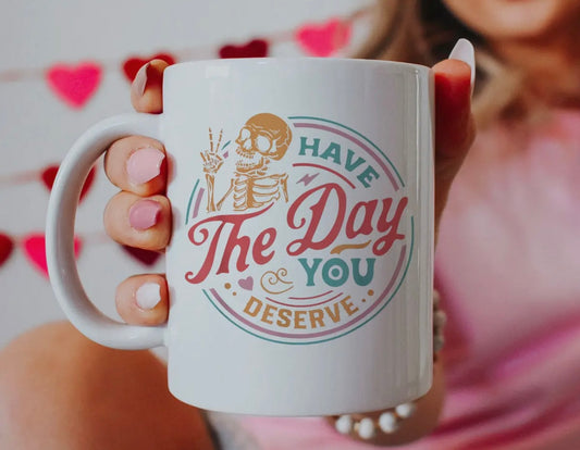 Have the Day You Deserve Mug